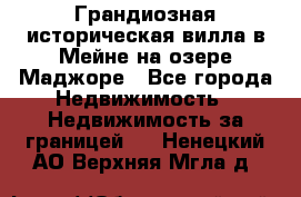 Грандиозная историческая вилла в Мейне на озере Маджоре - Все города Недвижимость » Недвижимость за границей   . Ненецкий АО,Верхняя Мгла д.